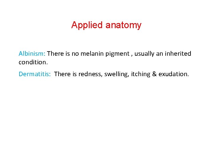 Applied anatomy Albinism: There is no melanin pigment , usually an inherited condition. Dermatitis: