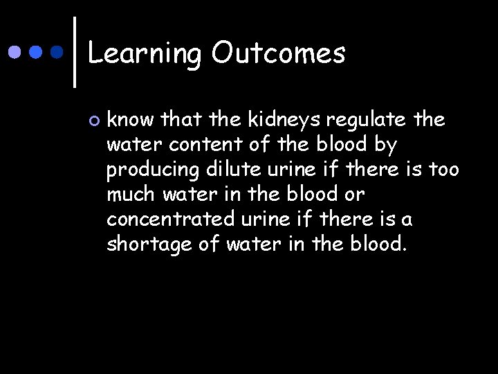 Learning Outcomes ¢ know that the kidneys regulate the water content of the blood