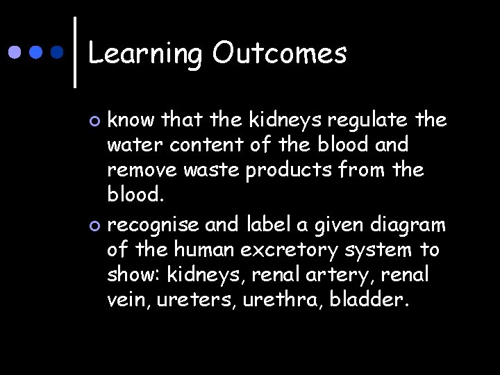 Learning Outcomes know that the kidneys regulate the water content of the blood and