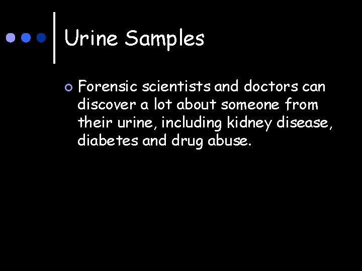 Urine Samples ¢ Forensic scientists and doctors can discover a lot about someone from
