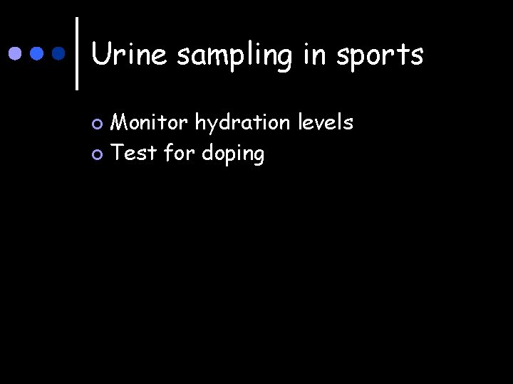 Urine sampling in sports Monitor hydration levels ¢ Test for doping ¢ 