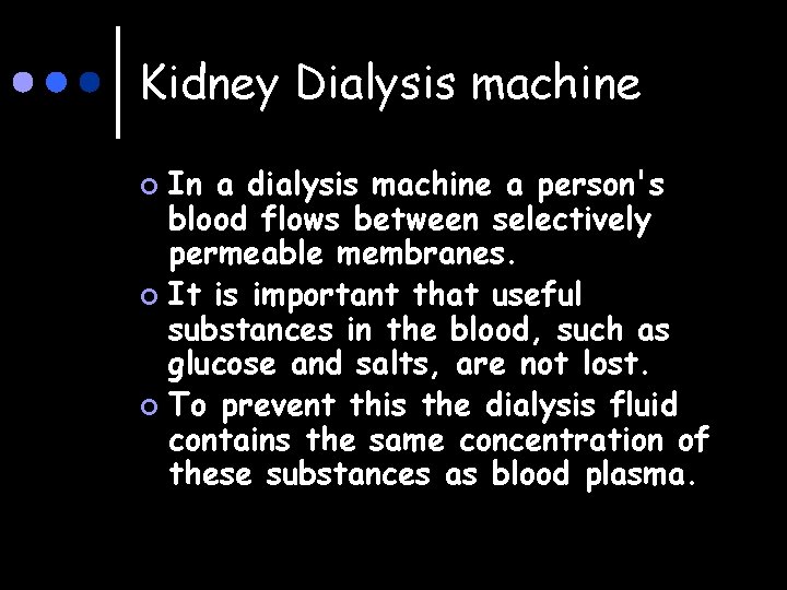 Kidney Dialysis machine In a dialysis machine a person's blood flows between selectively permeable