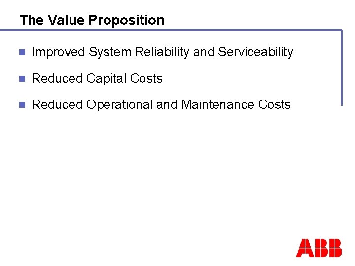 The Value Proposition n Improved System Reliability and Serviceability n Reduced Capital Costs n