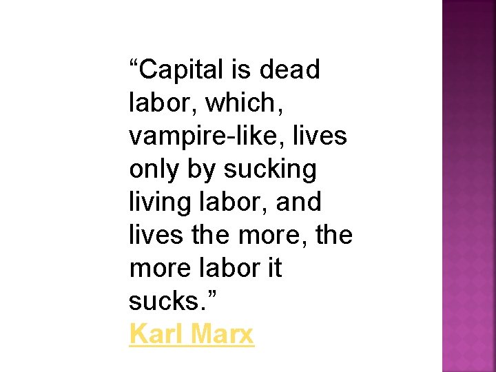 “Capital is dead labor, which, vampire-like, lives only by sucking living labor, and lives