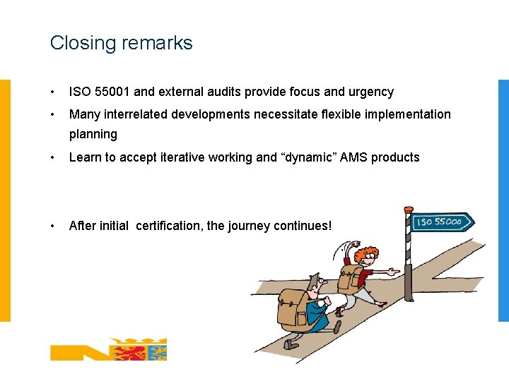 Closing remarks • ISO 55001 and external audits provide focus and urgency • Many