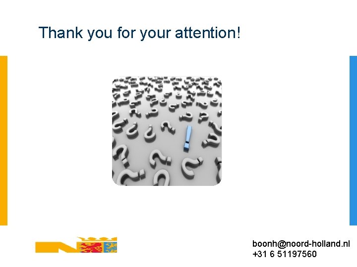 Thank you for your attention! boonh@noord-holland. nl +31 6 51197560 