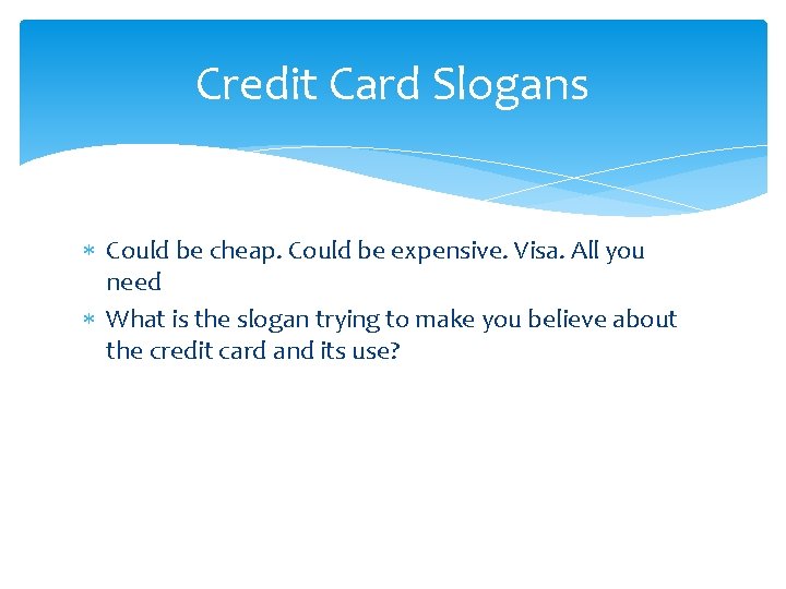 Credit Card Slogans Could be cheap. Could be expensive. Visa. All you need What