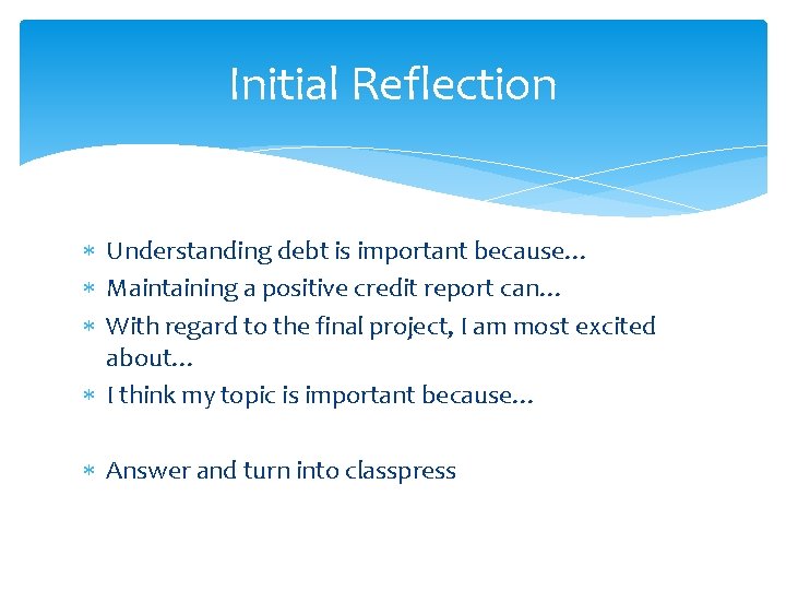 Initial Reflection Understanding debt is important because… Maintaining a positive credit report can… With