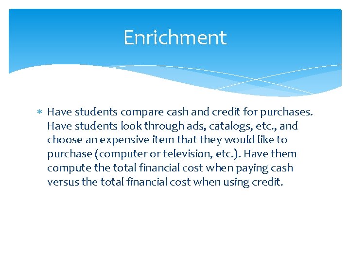 Enrichment Have students compare cash and credit for purchases. Have students look through ads,