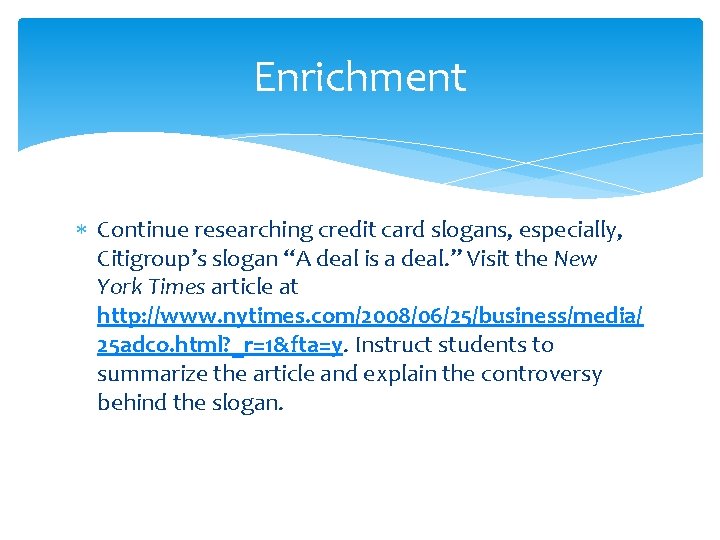 Enrichment Continue researching credit card slogans, especially, Citigroup’s slogan “A deal is a deal.