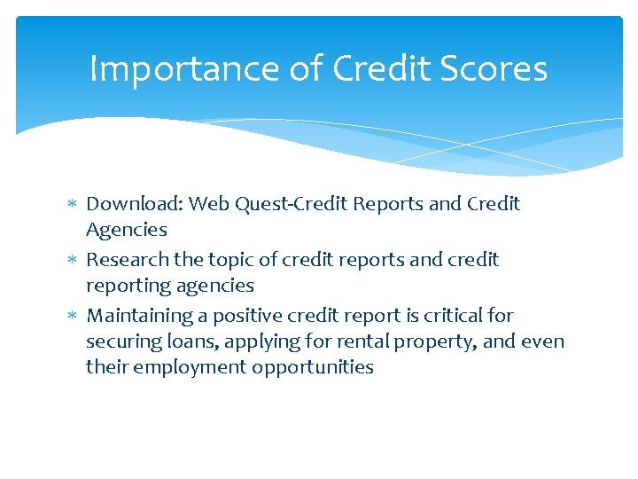 Importance of Credit Scores Download: Web Quest-Credit Reports and Credit Agencies Research the topic