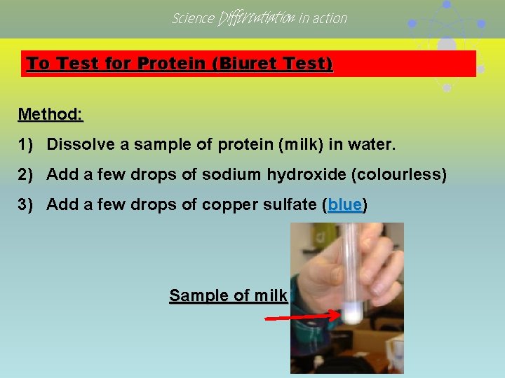 Science Differentiation in action To Test for Protein (Biuret Test) Method: 1) Dissolve a