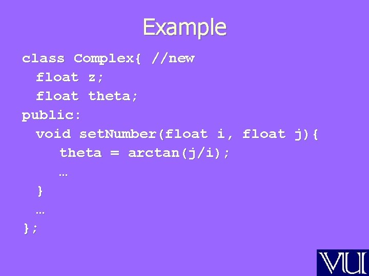 Example class Complex{ //new float z; float theta; public: void set. Number(float i, float