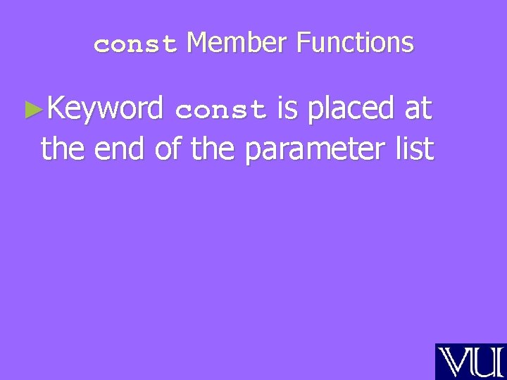 const Member Functions ►Keyword const is placed at the end of the parameter list