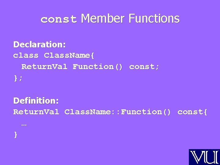 const Member Functions Declaration: class Class. Name{ Return. Val Function() const; }; Definition: Return.