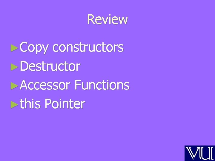 Review ►Copy constructors ►Destructor ►Accessor Functions ►this Pointer 