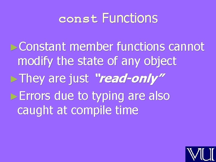 const Functions ►Constant member functions cannot modify the state of any object ►They are