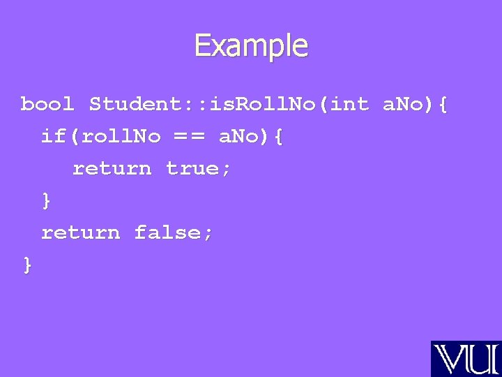 Example bool Student: : is. Roll. No(int a. No){ if(roll. No = = a.