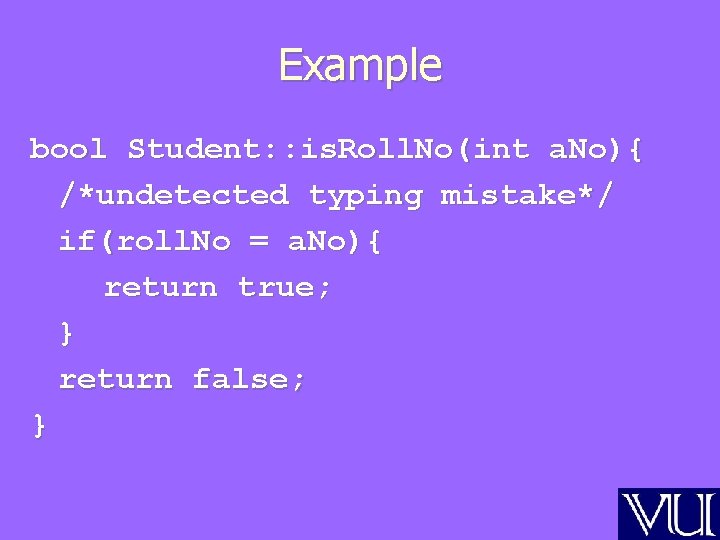 Example bool Student: : is. Roll. No(int a. No){ /*undetected typing mistake*/ if(roll. No