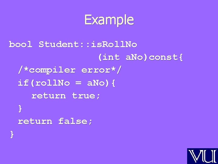 Example bool Student: : is. Roll. No (int a. No)const{ /*compiler error*/ if(roll. No