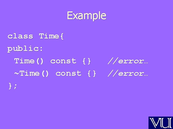 Example class Time{ public: Time() const {} ~Time() const {} }; //error… 