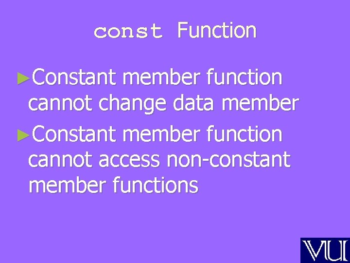 const Function ►Constant member function cannot change data member ►Constant member function cannot access