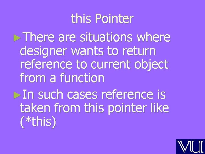this Pointer ►There are situations where designer wants to return reference to current object