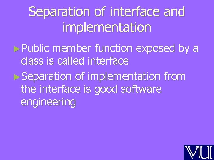 Separation of interface and implementation ►Public member function exposed by a class is called