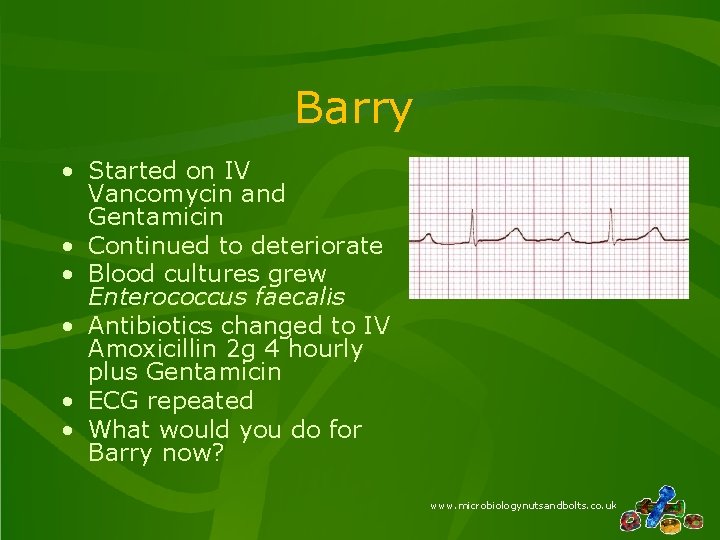 Barry • Started on IV Vancomycin and Gentamicin • Continued to deteriorate • Blood Barry • Started on IV Vancomycin and Gentamicin • Continued to deteriorate • Blood