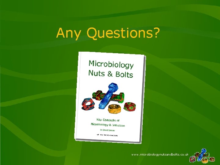 Any Questions? www. microbiologynutsandbolts. co. uk Any Questions? www. microbiologynutsandbolts. co. uk