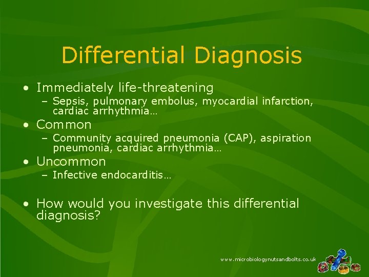 Differential Diagnosis • Immediately life-threatening – Sepsis, pulmonary embolus, myocardial infarction, cardiac arrhythmia… • Differential Diagnosis • Immediately life-threatening – Sepsis, pulmonary embolus, myocardial infarction, cardiac arrhythmia… •