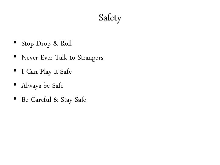 Safety • • • Stop Drop & Roll Never Ever Talk to Strangers I