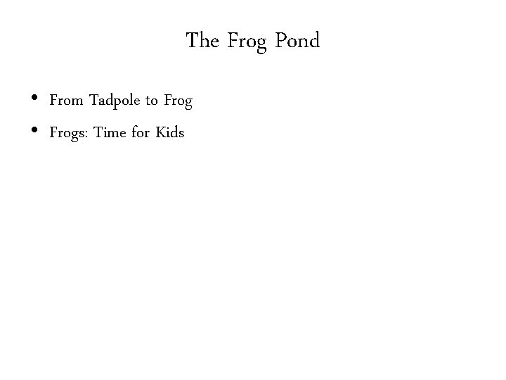 The Frog Pond • From Tadpole to Frog • Frogs: Time for Kids 