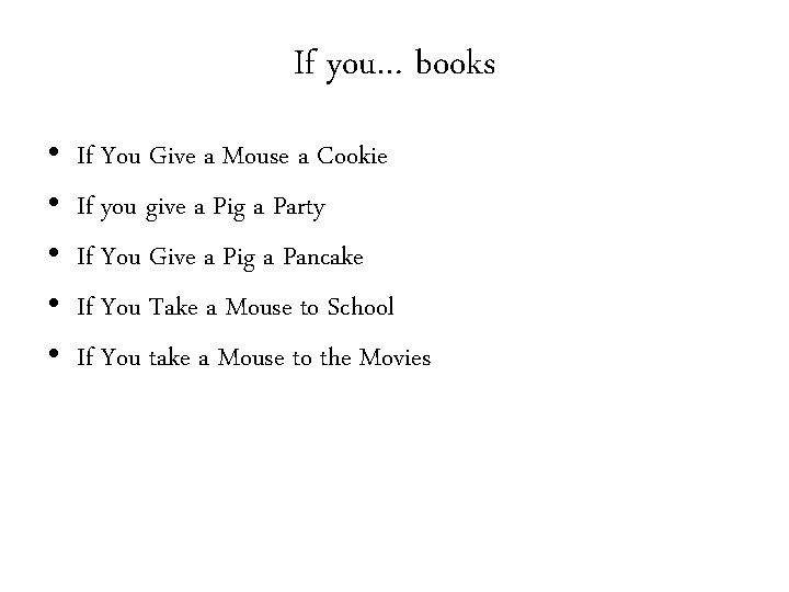 If you… books • • • If You Give a Mouse a Cookie If