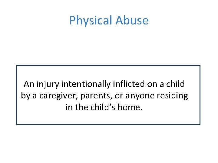 Physical Abuse An injury intentionally inflicted on a child by a caregiver, parents, or