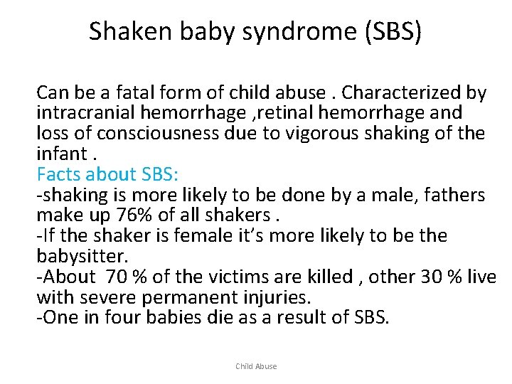 Shaken baby syndrome (SBS) Can be a fatal form of child abuse. Characterized by