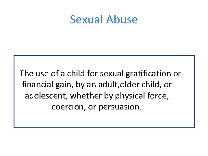 Sexual Abuse The use of a child for sexual gratification or financial gain, by