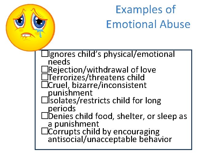 Examples of Emotional Abuse �Ignores child’s physical/emotional needs �Rejection/withdrawal of love �Terrorizes/threatens child �Cruel,