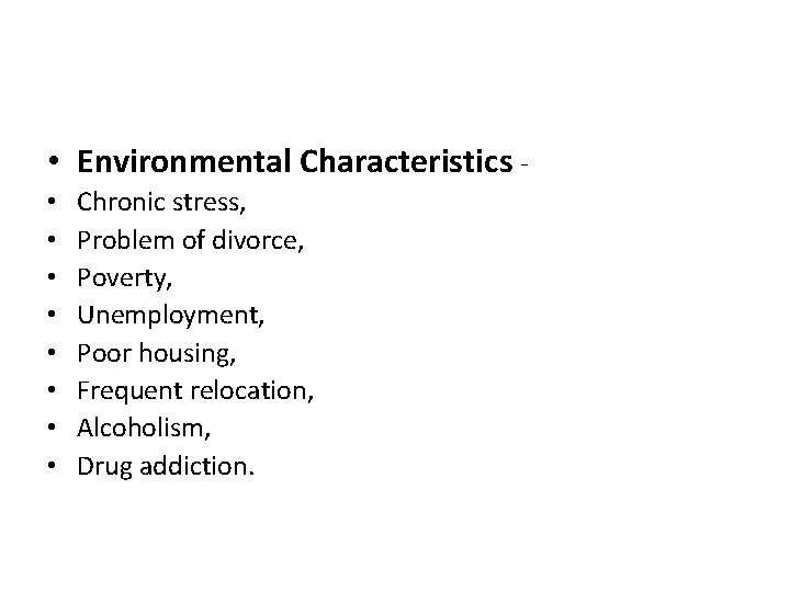  • Environmental Characteristics • • Chronic stress, Problem of divorce, Poverty, Unemployment, Poor