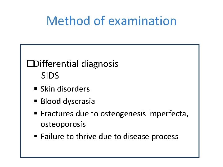 Method of examination �Differential diagnosis SIDS Skin disorders Blood dyscrasia Fractures due to osteogenesis