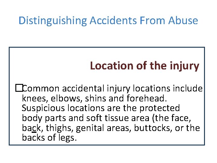 Distinguishing Accidents From Abuse Location of the injury �Common accidental injury locations include knees,