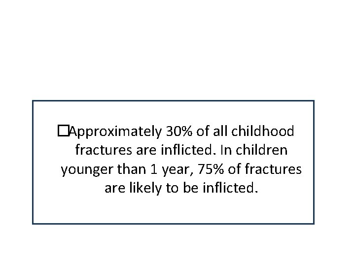 �Approximately 30% of all childhood fractures are inflicted. In children younger than 1 year,