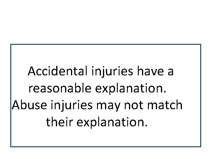 Accidental injuries have a reasonable explanation. Abuse injuries may not match their explanation. 