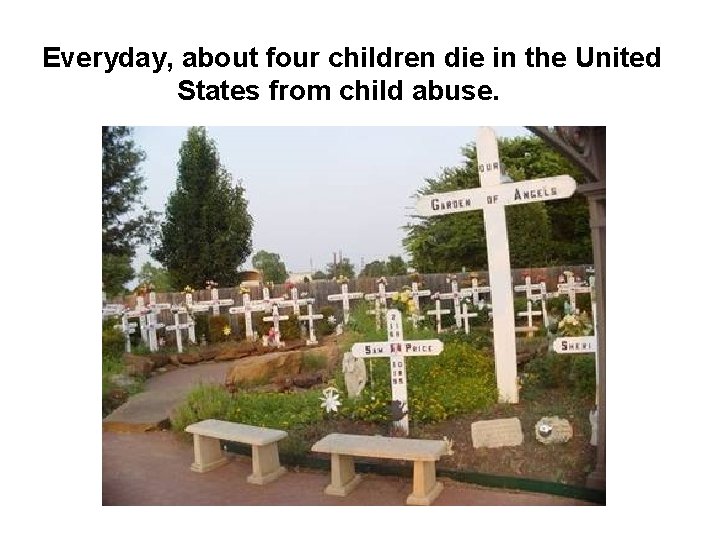 Everyday, about four children die in the United States from child abuse. 