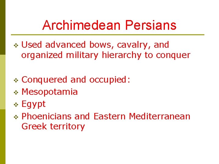 Archimedean Persians v Used advanced bows, cavalry, and organized military hierarchy to conquer Conquered