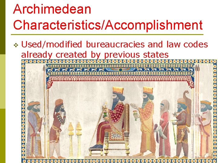 Archimedean Characteristics/Accomplishment v Used/modified bureaucracies and law codes already created by previous states 