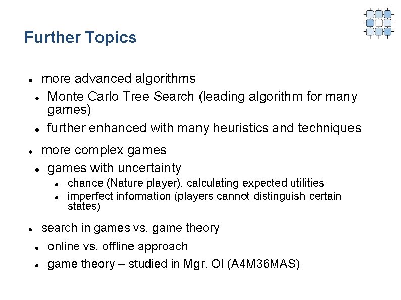 Further Topics more advanced algorithms Monte Carlo Tree Search (leading algorithm for many games)