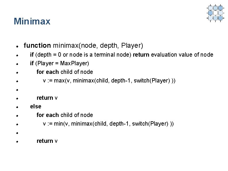 Minimax function minimax(node, depth, Player) if (depth = 0 or node is a terminal