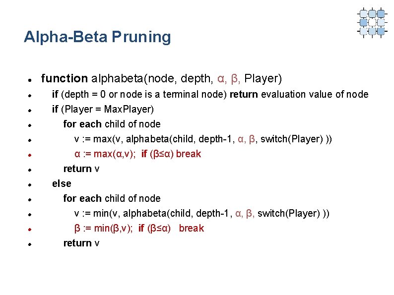 Alpha-Beta Pruning function alphabeta(node, depth, α, β, Player) if (depth = 0 or node