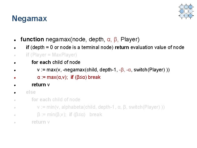 Negamax function negamax(node, depth, α, β, Player) if (depth = 0 or node is